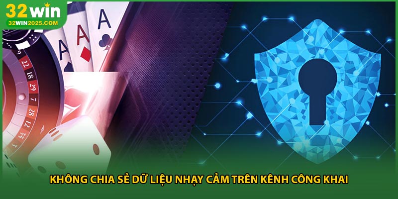 Không chia sẻ dữ liệu nhạy cảm trên kênh công khai